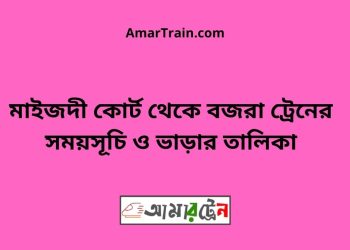 মাইজদী কোর্ট টু বজরা ট্রেনের সময়সূচী ও ভাড়া তালিকা