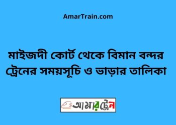 মাইজদী কোর্ট টু বিমান বন্দর ট্রেনের সময়সূচী ও ভাড়া তালিকা