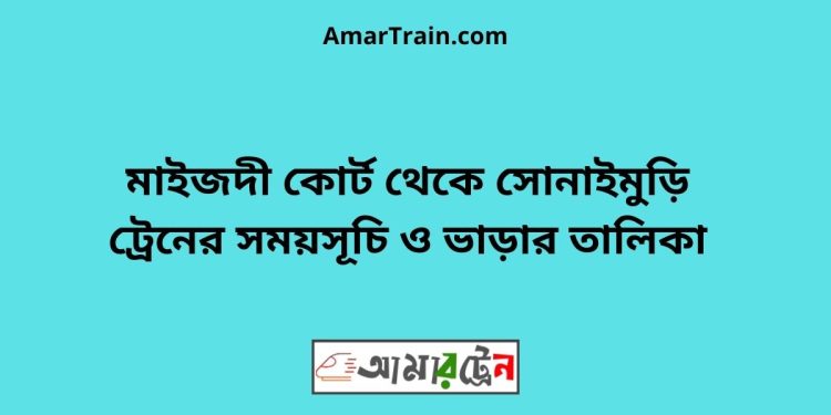 মাইজদী কোর্ট টু সোনাইমুড়ি ট্রেনের সময়সূচী ও ভাড়া তালিকা