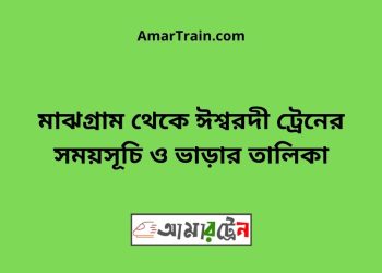 মাঝগ্রাম টু ঈশ্বরদী ট্রেনের সময়সূচী ও ভাড়া তালিকা