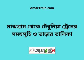 মাঝগ্রাম টু টেবুনিয়া ট্রেনের সময়সূচী ও ভাড়া তালিকা