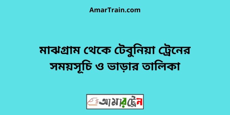 মাঝগ্রাম টু টেবুনিয়া ট্রেনের সময়সূচী ও ভাড়া তালিকা