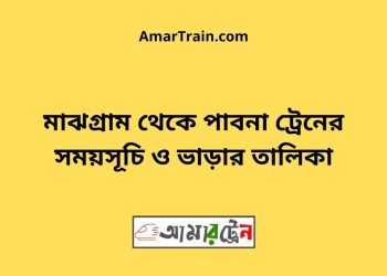 মাঝগ্রাম টু পাবনা ট্রেনের সময়সূচী ও ভাড়া তালিকা