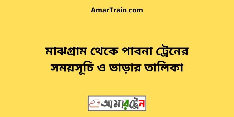 মাঝগ্রাম টু পাবনা ট্রেনের সময়সূচী ও ভাড়া তালিকা