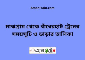 মাঝগ্রাম টু বাঁধেরহাট ট্রেনের সময়সূচী ও ভাড়া তালিকা