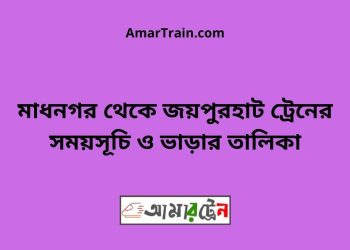 মাধনগর টু জয়পুরহাট ট্রেনের সময়সূচী ও ভাড়া তালিকা