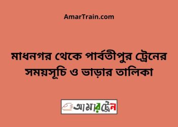 মাধনগর টু পার্বতীপুর ট্রেনের সময়সূচী ও ভাড়া তালিকা