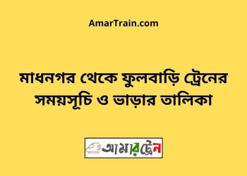 মাধনগর টু ফুলবাড়ি ট্রেনের সময়সূচী ও ভাড়া তালিকা