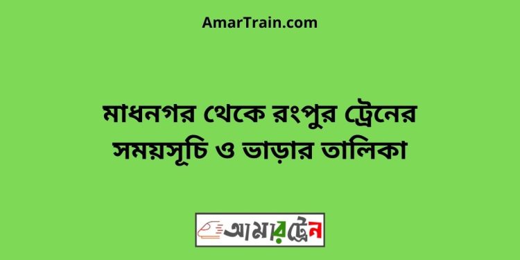 মাধনগর টু রংপুর ট্রেনের সময়সূচী ও ভাড়া তালিকা