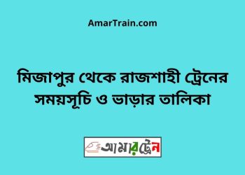 মিজাপুর টু রাজশাহী ট্রেনের সময়সূচী ও ভাড়া তালিকা