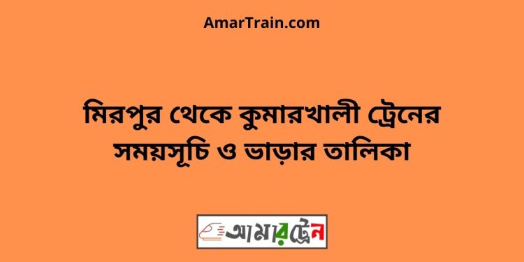 মিরপুর টু কুমারখালী ট্রেনের সময়সূচী ও ভাড়া তালিকা