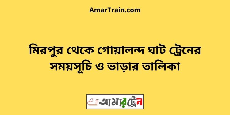 মিরপুর টু গোয়ালন্দ ঘাট ট্রেনের সময়সূচী ও ভাড়া তালিকা