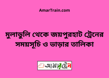 মুলাডুলি টু জয়পুরহাট ট্রেনের সময়সূচী ও ভাড়া তালিকা