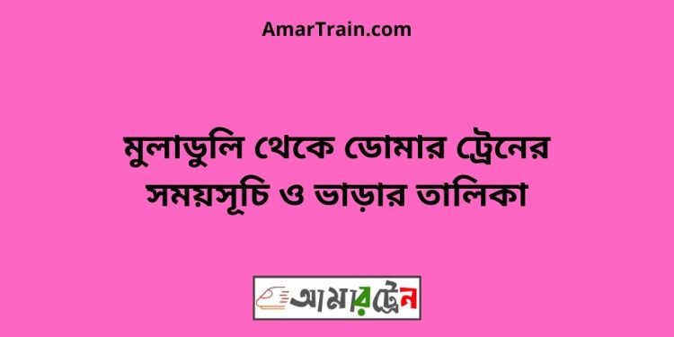 মুলাডুলি টু ডোমার ট্রেনের সময়সূচী ও ভাড়া তালিকা