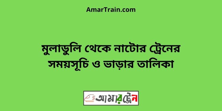 মুলাডুলি টু নাটোর ট্রেনের সময়সূচী ও ভাড়া তালিকা