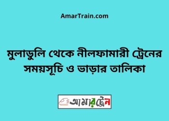 মুলাডুলি টু নীলফামারী ট্রেনের সময়সূচী ও ভাড়া তালিকা