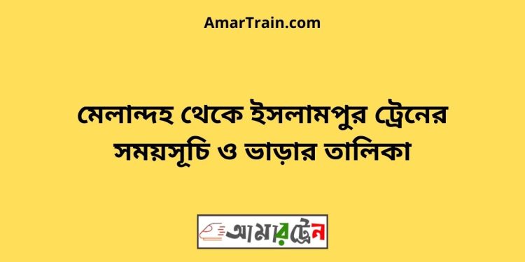 মেলান্দহ টু ইসলামপুর বাজার ট্রেনের সময়সূচী ও ভাড়া তালিকা