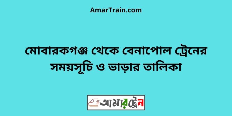 মোবারকগঞ্জ টু বেনাপোল ট্রেনের সময়সূচী ও ভাড়া তালিকা