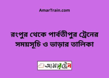 রংপুর টু পার্বতীপুর ট্রেনের সময়সূচী ও ভাড়া তালিকা