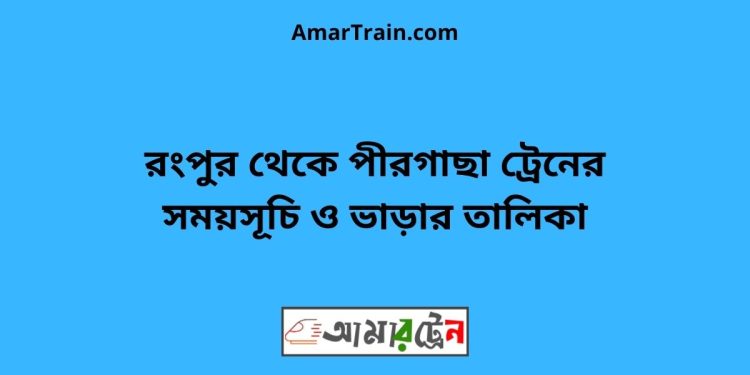 রংপুর টু পীরগাছা ট্রেনের সময়সূচী ও ভাড়া তালিকা