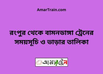 রংপুর টু বামনডাঙ্গা ট্রেনের সময়সূচী ও ভাড়া তালিকা