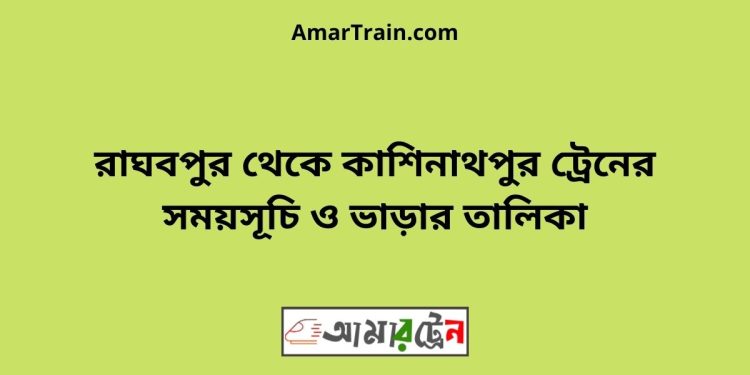 রাঘবপুর টু কাশিনাথপুর ট্রেনের সময়সূচী ও ভাড়া তালিকা