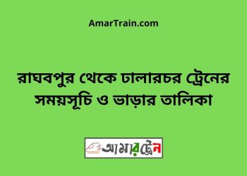 রাঘবপুর টু ঢালারচর ট্রেনের সময়সূচী ও ভাড়া তালিকা