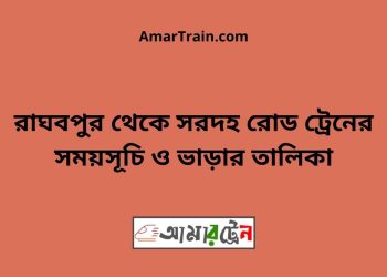 রাঘবপুর টু সরদহরোড ট্রেনের সময়সূচী ও ভাড়া তালিকা