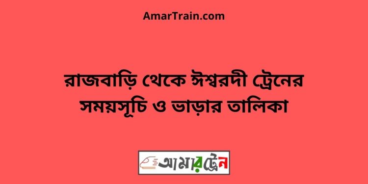 রাজবাড়ি টু ঈশ্বরদী ট্রেনের সময়সূচী ও ভাড়া তালিকা