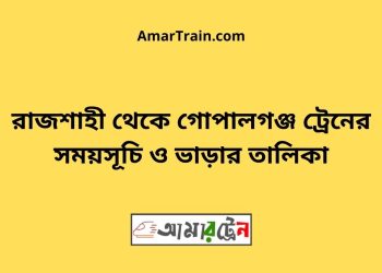 রাজশাহী টু গোপালগঞ্জ ট্রেনের সময়সূচী ও ভাড়া তালিকা