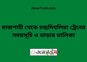 রাজশাহী টু চন্দ্রদিঘলিয়া ট্রেনের সময়সূচী ও ভাড়া তালিকা