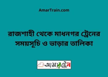 রাজশাহী টু মাধনগর ট্রেনের সময়সূচী ও ভাড়া তালিকা