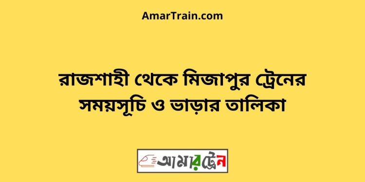 রাজশাহী টু মিজাপুর ট্রেনের সময়সূচী ও ভাড়া তালিকা