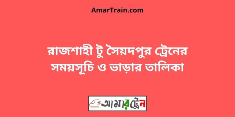 রাজশাহী টু সৈয়দপুর ট্রেনের সময়সূচী ও ভাড়ার তালিকা