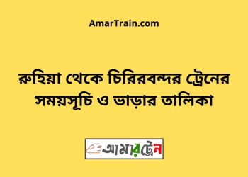 রুহিয়া টু চিরিরবন্দর ট্রেনের সময়সূচী ও ভাড়া তালিকা