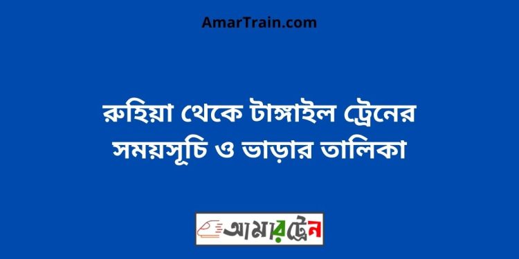 রুহিয়া টু টাঙ্গাইল ট্রেনের সময়সূচী ও ভাড়া তালিকা