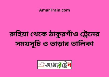 রুহিয়া টু ঠাকুরগাঁও ট্রেনের সময়সূচী ও ভাড়া তালিকা