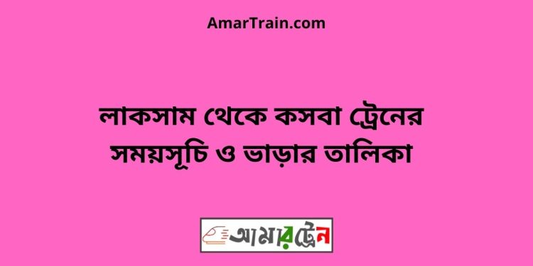 লাকসাম টু কসবা ট্রেনের সময়সূচী ও ভাড়া তালিকা