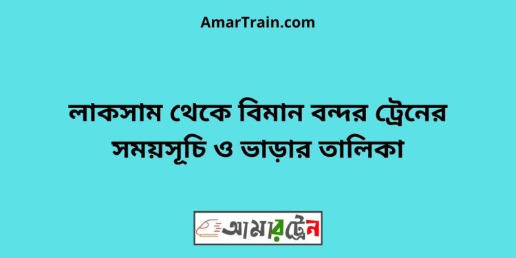 লাকসাম টু বিমান বন্দর ট্রেনের সময়সূচী ও ভাড়া তালিকা