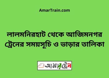 লালমনিরহাট টু আজিমনগর ট্রেনের সময়সূচী ও ভাড়া তালিকা