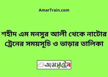 শহীদ এম মনসুর আলী টু নাটোর ট্রেনের সময়সূচী ও ভাড়া তালিকা