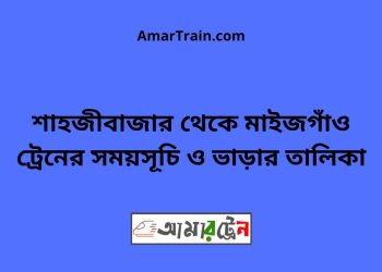 শাহজীবাজার টু মাইজগাঁও ট্রেনের সময়সূচী ও ভাড়া তালিকা