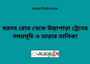 সরদহ রোড টু উল্লাপাড়া ট্রেনের সময়সূচী ও ভাড়া তালিকা