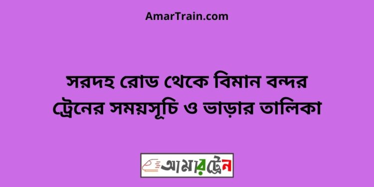 সরদহ রোড টু বিমান বন্দর ট্রেনের সময়সূচী ও ভাড়া তালিকা