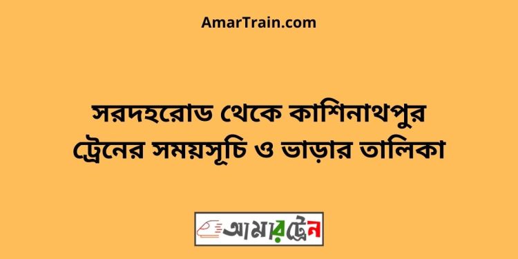 সরদহরোড টু কাশিনাথপুর ট্রেনের সময়সূচী ও ভাড়া তালিকা