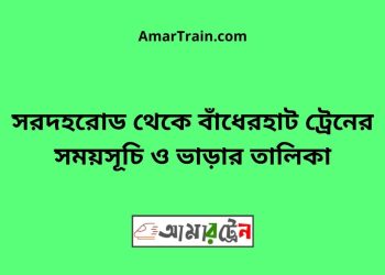 সরদহরোড টু বাঁধেরহাট ট্রেনের সময়সূচী ও ভাড়া তালিকা