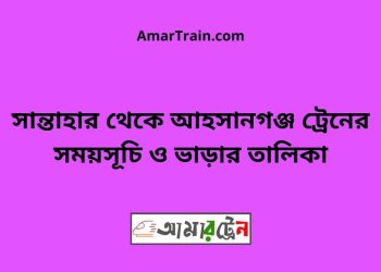সান্তাহার টু আহসানগঞ্জ ট্রেনের সময়সূচী ও ভাড়া তালিকা