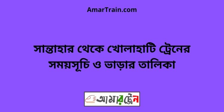 সান্তাহার টু খোলাহাটি ট্রেনের সময়সূচী ও ভাড়া তালিকা