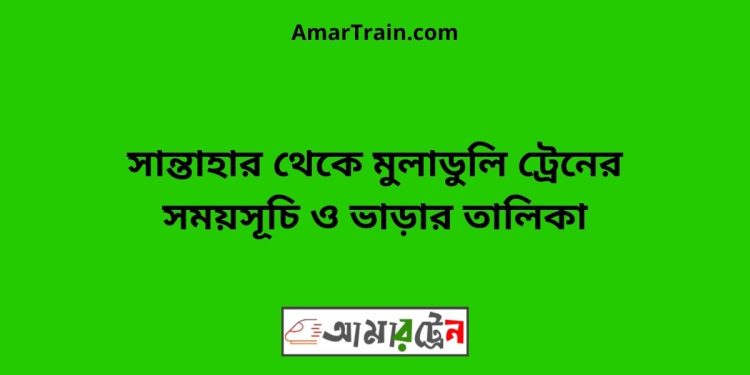 সান্তাহার টু মুলাডুলি ট্রেনের সময়সূচী ও ভাড়া তালিকা