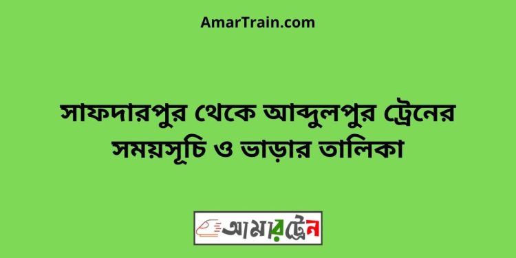 সাফদারপুর টু আব্দুলপুর ট্রেনের সময়সূচী ও ভাড়া তালিকা